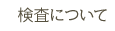 検査について